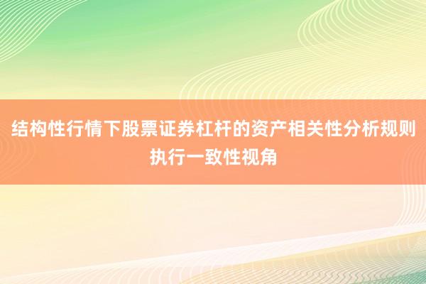 结构性行情下股票证券杠杆的资产相关性分析规则执行一致性视角